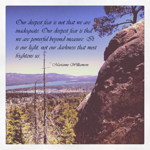 Photo is my own. Quote belongs to Marianne Williamson